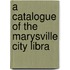 A Catalogue Of The Marysville City Libra