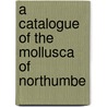 A Catalogue Of The Mollusca Of Northumbe door Joshua Alder