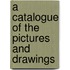 A Catalogue Of The Pictures And Drawings