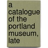 A Catalogue Of The Portland Museum, Late door Margaret Cavendish Holles Portland