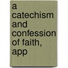 A Catechism And Confession Of Faith, App by Robert Barclay