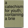 A Catechism For Youth; Containing A Brie by Jean Fr�D�Ric Ostervald