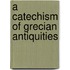 A Catechism Of Grecian Antiquities