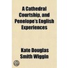 A Cathedral Courtship, And Penelope's En door Kate Douglas Smith Wiggin