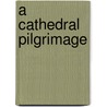 A Cathedral Pilgrimage by Julia C.R. Dorr