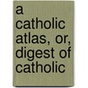 A Catholic Atlas, Or, Digest Of Catholic by Sue Grafton
