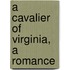 A Cavalier Of Virginia, A Romance