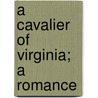 A Cavalier Of Virginia; A Romance door Theodore Goodridge Roberts