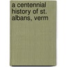 A Centennial History Of St. Albans, Verm door Henry Kingman Adams