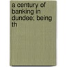 A Century Of Banking In Dundee; Being Th door Charles William Boase