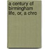 A Century Of Birmingham Life, Or, A Chro