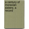 A Century Of Moravian Sisters; A Record by Elizabeth Fetter Lehman Myers