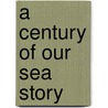A Century Of Our Sea Story door Walter Jeffery