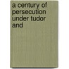 A Century Of Persecution Under Tudor And door St. George Kie Hyland