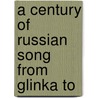 A Century Of Russian Song From Glinka To by Kurt Schindler