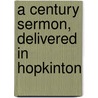 A Century Sermon, Delivered In Hopkinton door Nathanael Howe