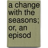 A Change With The Seasons; Or, An Episod door Duncan Cumming