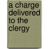A Charge Delivered To The Clergy