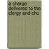 A Charge Delivered To The Clergy And Chu