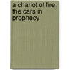 A Chariot Of Fire; The Cars In Prophecy by Daniel T. Taylor