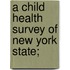 A Child Health Survey Of New York State;