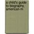 A Child's Guide To Biography, American-M