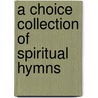 A Choice Collection Of Spiritual Hymns door Evangelical United Mennonites