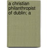A Christian Philanthropist Of Dublin; A door Hannah Maria Peile Wigham