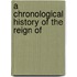 A Chronological History Of The Reign Of