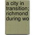 A City In Transition; Richmond During Wo