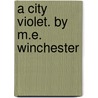 A City Violet. By M.E. Winchester door Margaret E. Whatham