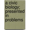 A Civic Biology; Presented In Problems door Cyrus L. Hunter