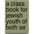 A Class Book For Jewish Youth Of Both Se