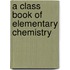 A Class Book Of Elementary Chemistry
