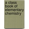 A Class Book Of Elementary Chemistry by W.W. Fisher