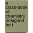 A Class-Book Of Chemistry Designed For T