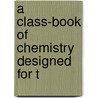 A Class-Book Of Chemistry Designed For T by Edward Livingston Youmans
