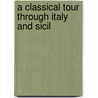 A Classical Tour Through Italy And Sicil by Sir Richard Colt Hoare