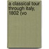 A Classical Tour Through Italy, 1802 (Vo