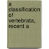 A Classification Of Vertebrata, Recent A