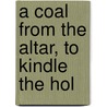 A Coal From The Altar, To Kindle The Hol door Samuel Ward