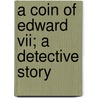 A Coin Of Edward Vii; A Detective Story door Unknown Author