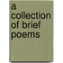 A Collection Of Brief Poems