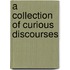 A Collection Of Curious Discourses