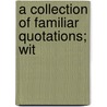 A Collection Of Familiar Quotations; Wit door John Bartlett