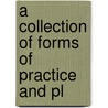 A Collection Of Forms Of Practice And Pl by Benjamin Vaughan Abbott