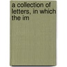 A Collection Of Letters, In Which The Im by David Malcolm
