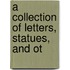 A Collection Of Letters, Statues, And Ot