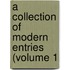 A Collection Of Modern Entries (Volume 1