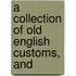 A Collection Of Old English Customs, And